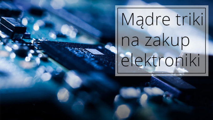 Dobre triki na zakup elektroniki